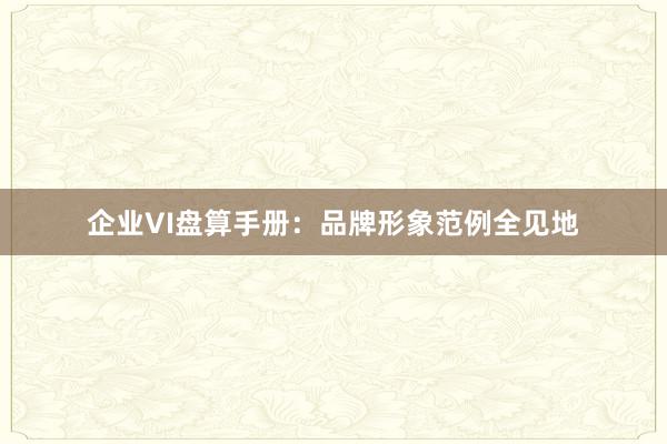 企业VI盘算手册：品牌形象范例全见地